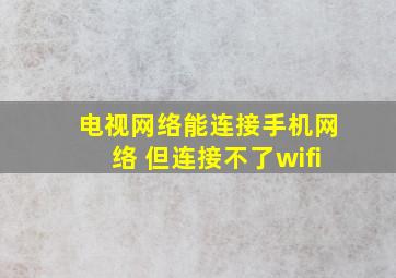 电视网络能连接手机网络 但连接不了wifi